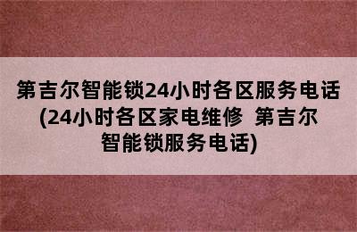 第吉尔智能锁24小时各区服务电话(24小时各区家电维修  第吉尔智能锁服务电话)